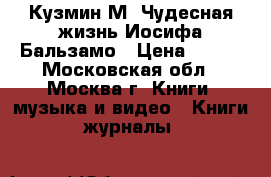 Кузмин М. Чудесная жизнь Иосифа Бальзамо › Цена ­ 200 - Московская обл., Москва г. Книги, музыка и видео » Книги, журналы   